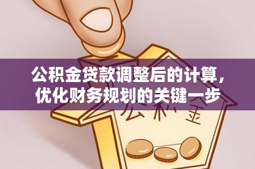 帮办公积金贷款调整后的计算，优化财务规划的关键一步