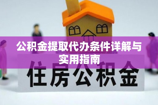 帮办公积金提取代办条件详解与实用指南
