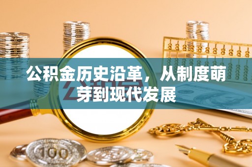帮办公积金历史沿革，从制度萌芽到现代发展