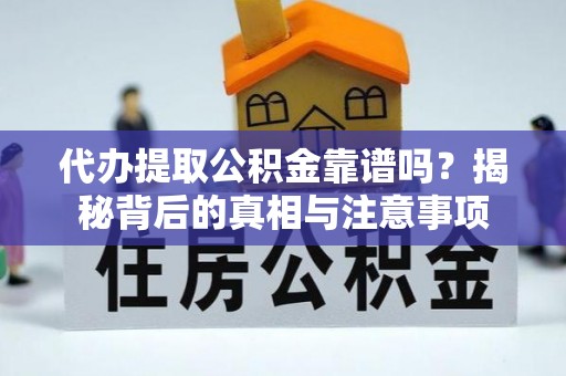 帮办代办提取公积金靠谱吗？揭秘背后的真相与注意事项