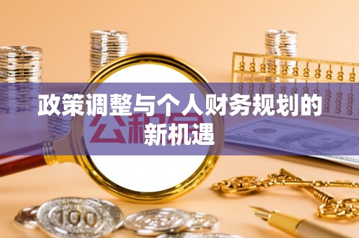 帮办政策调整与个人财务规划的新机遇