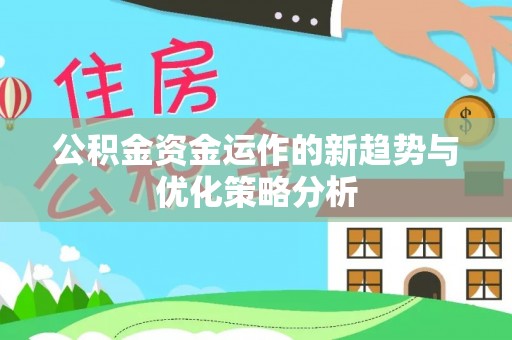 帮办公积金资金运作的新趋势与优化策略分析