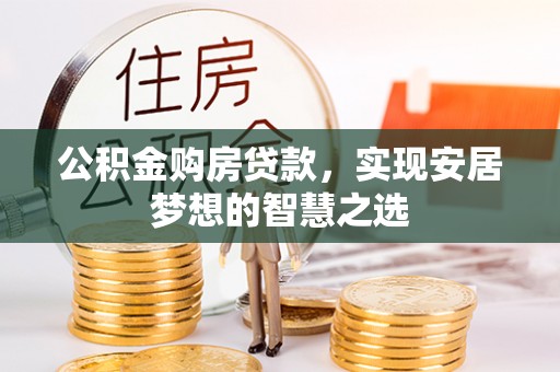 帮办公积金购房贷款，实现安居梦想的智慧之选