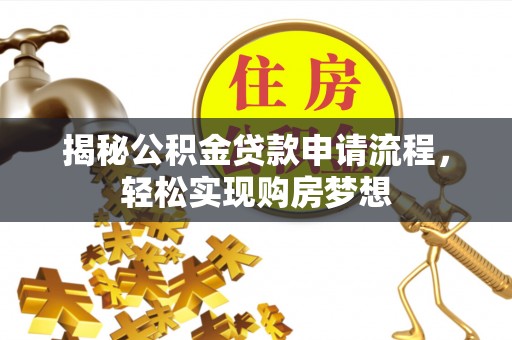 帮办揭秘公积金贷款申请流程，轻松实现购房梦想