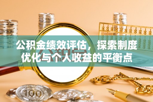 帮办公积金绩效评估，探索制度优化与个人收益的平衡点