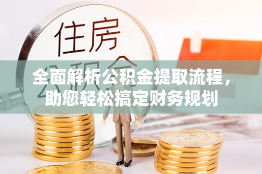 帮办全面解析公积金提取流程，助您轻松搞定财务规划