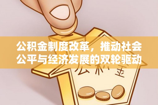 帮办公积金制度改革，推动社会公平与经济发展的双轮驱动