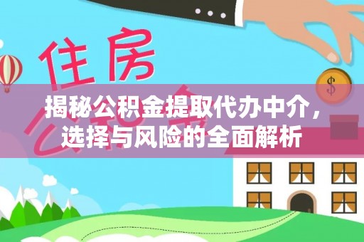 帮办揭秘公积金提取代办中介，选择与风险的全面解析