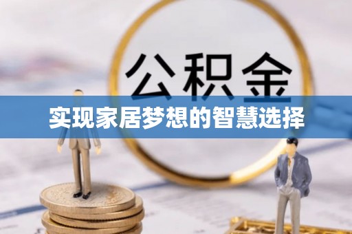 帮办实现家居梦想的智慧选择