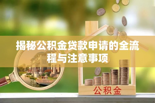 帮办揭秘公积金贷款申请的全流程与注意事项