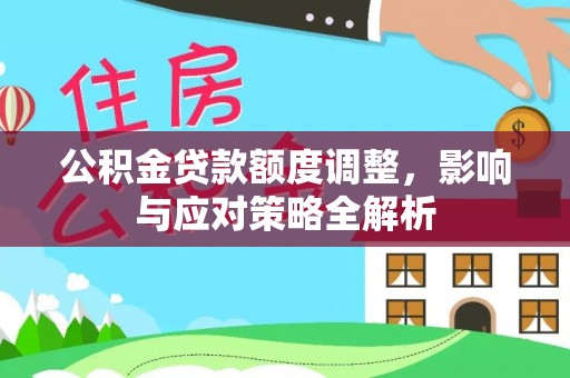 帮办公积金贷款额度调整，影响与应对策略全解析