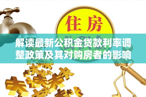 帮办解读最新公积金贷款利率调整政策及其对购房者的影响