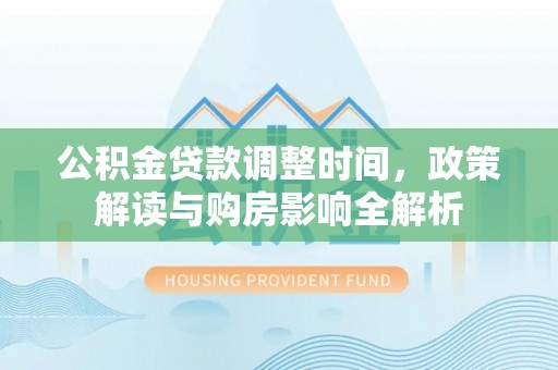 帮办公积金贷款调整时间，政策解读与购房影响全解析
