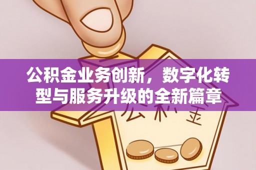帮办公积金业务创新，数字化转型与服务升级的全新篇章