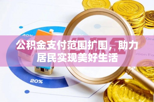 帮办公积金支付范围扩围，助力居民实现美好生活