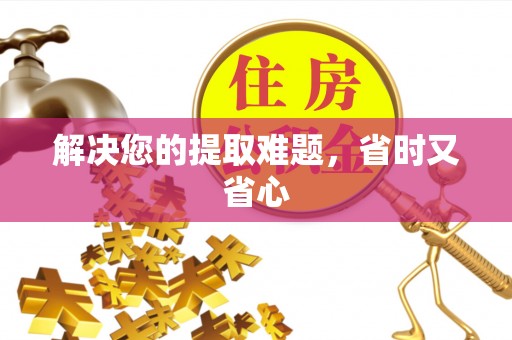 帮办解决您的提取难题，省时又省心