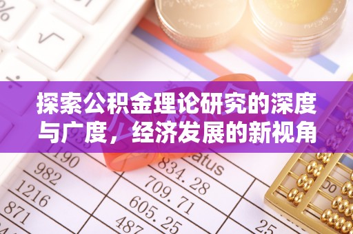 帮办探索公积金理论研究的深度与广度，经济发展的新视角