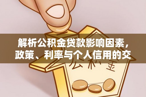 帮办解析公积金贷款影响因素，政策、利率与个人信用的交织作用
