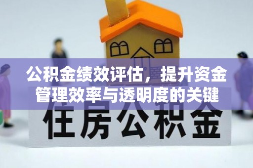 帮办公积金绩效评估，提升资金管理效率与透明度的关键
